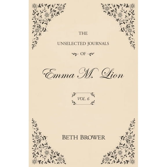 The Unselected Journals of Emma M. Lion The Unselected Journals of Emma M. Lion: Vol. 6, Book 6, (Paperback)