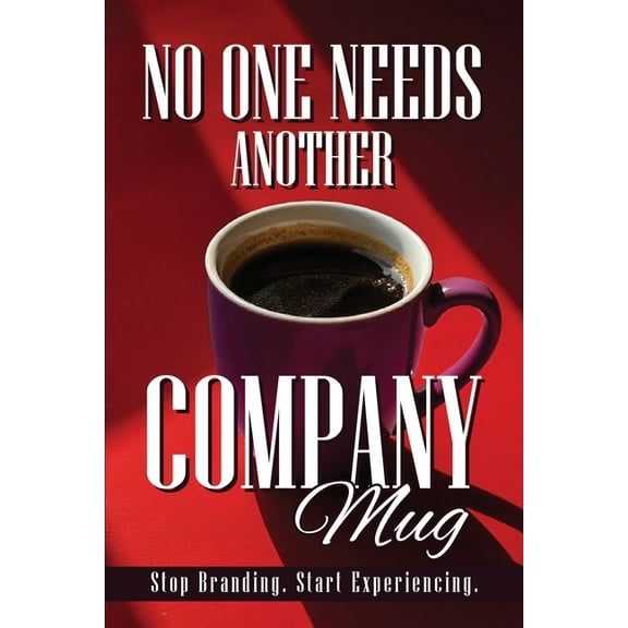 No One Needs Another Company Mug: Stop Branding. Start Experiencing., (Paperback)