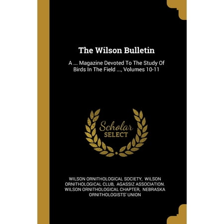 Bird Magazine The Wilson Bulletin : A ... Magazine Devoted to the Study of Birds in the Field ..., Volumes 10-11 ()