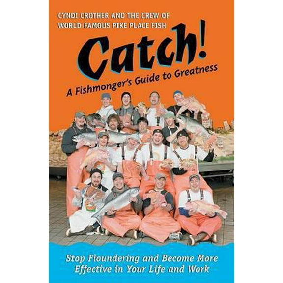 Pre-Owned Catch! A Fishmonger's Guide to Greatness (Hardcover) 1576752542 9781576752548