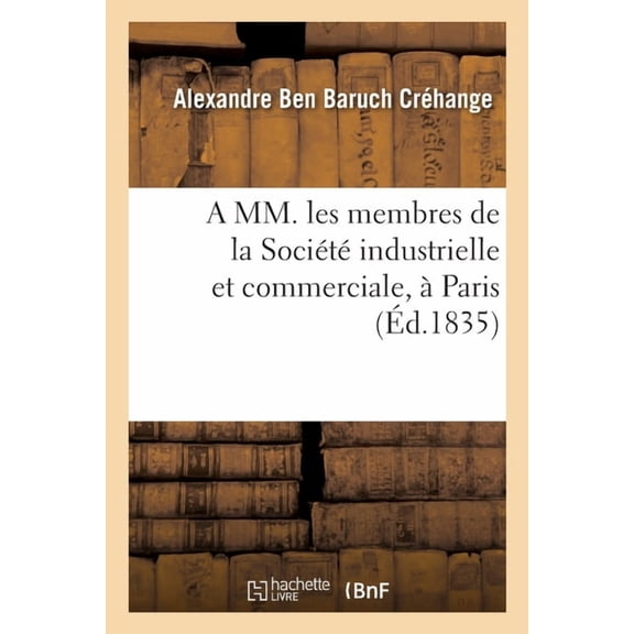 A MM. Les Membres de la Société Industrielle Et Commerciale, À Paris: Lettre À Victor Et Gustave Laurent Mayer, Septembre 1835 (Paperback)