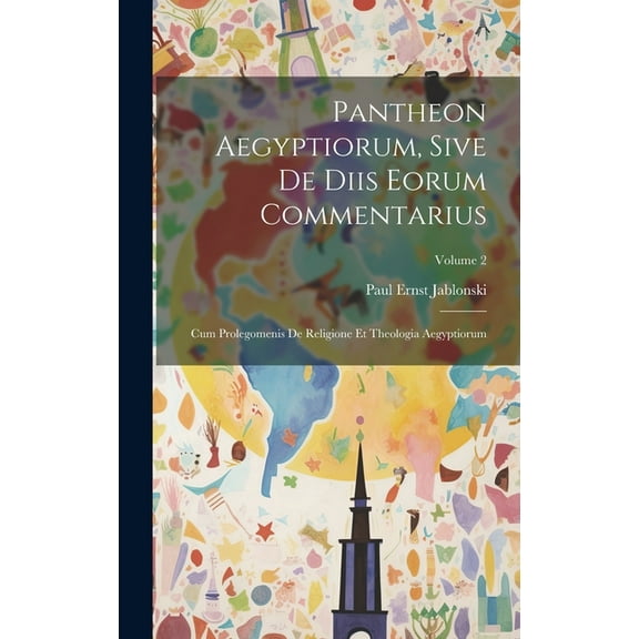 Pantheon Aegyptiorum, Sive De Diis Eorum Commentarius: Cum Prolegomenis De Religione Et Theologia Aegyptiorum; Volume 2 (Hardcover)