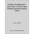 thumbnail image 1 of Pre-Owned Knitting for Beginners! : Learn How to Knit & Start Creating Amazing Creative Items, 1 of 1