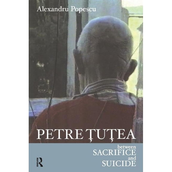 Petre Tutea: Between Sacrifice and Suicide, (Paperback)