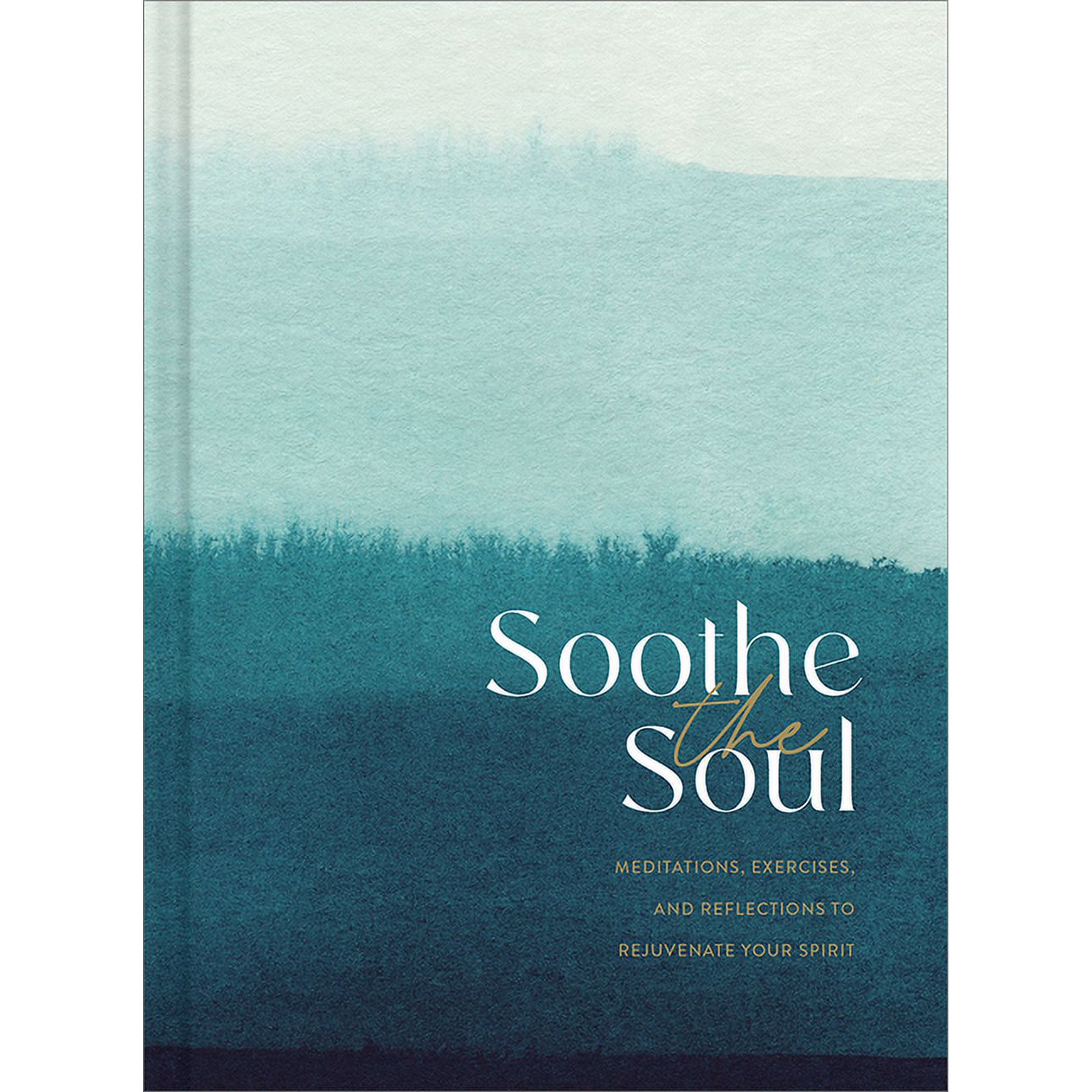 Soothe the Soul: Meditations, Exercises, and Reflections to Rejuvenate Your Spirit (Hardcover)