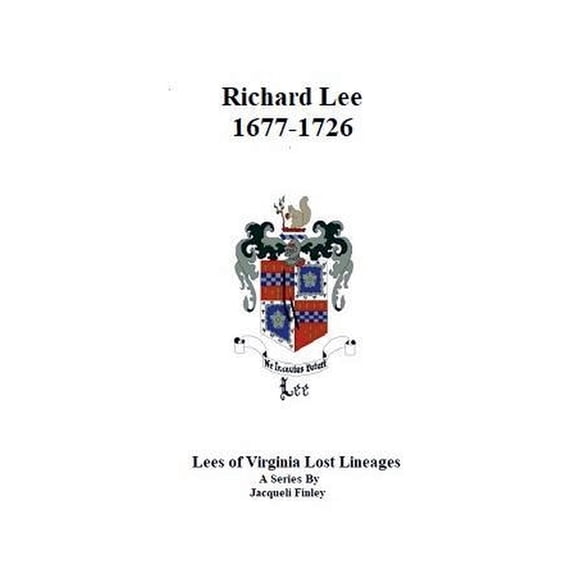Lees of Virginia Lost Lineages a Series Richard Lee 1677 - 1726, Book 2, (Paperback)