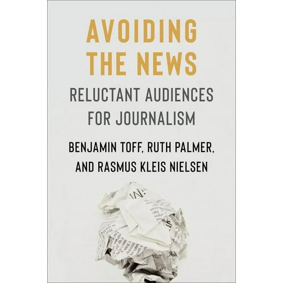 Reuters Institute Global Journalism Avoiding the News: Reluctant Audiences for Journalism, (Hardcover)