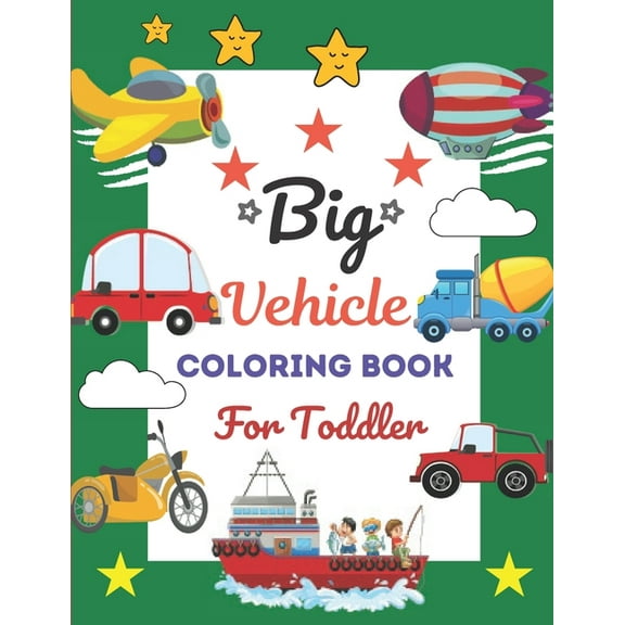 Big Vehicle Coloring Book For Toddler: This Book has Amazing Vehicle Stress Relief and Relaxing Coloring Pages (Paperback)