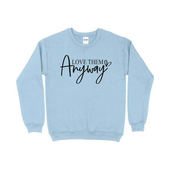 Inspirational Quote Sweatshirt, Love Them Anyway, Positive Message Cozy Top, Gift for Her, Unisex Pullover, Casual Graphic Sweatshirt
