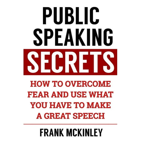 Public Speaking Secrets: How to Overcome Fear and Use What You Have to Make a Great Speech - (Best Speech Topics For Public Speaking)