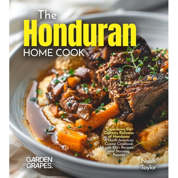 The Honduran Home Cook: Experience the Culinary Richness of Honduras - A North American Cuisine Cookbook with 100  Recip, (Paperback)