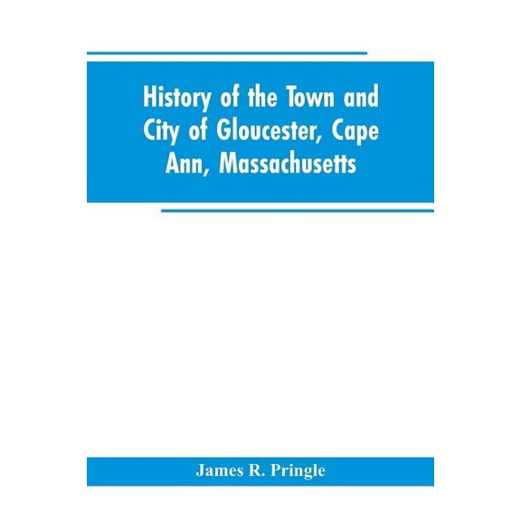 History of the town and city of Gloucester, Cape Ann, Massachusetts, (Paperback)