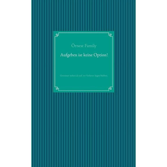 Aufgeben ist keine Option!: Gewinner stehen da auf, wo Verlierer liegen bleiben., (Paperback)