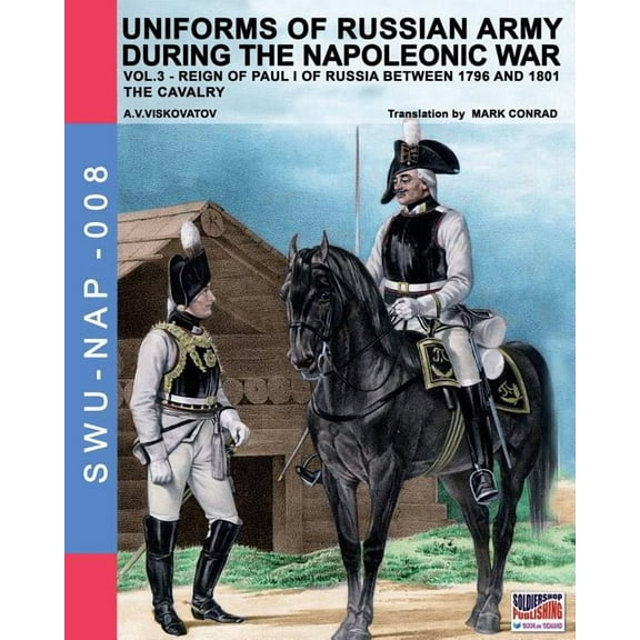 Soldiers Weapons & Uniforms Nap Uniforms of Russian army during the Napoleonic war vol.3: The cavalry, Book 8, (Paperback)