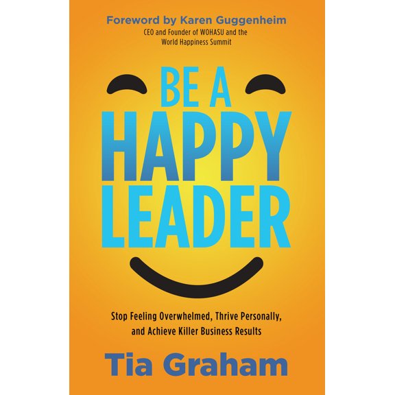 Pre-Owned Be a Happy Leader: Stop Feeling Overwhelmed, Thrive Personally, and Achieve Killer Business Results (Paperback) 163195590X 9781631955907