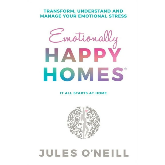 Emotionally Happy Homes: Transform, understand and manage your emotional stress, (Paperback)