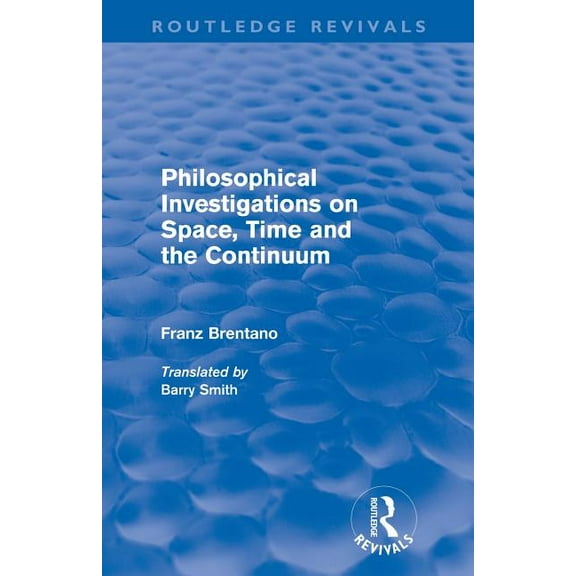 Routledge Revivals Philosophical Investigations on Time, Space and the Continuum (Routledge Revivals), (Paperback)