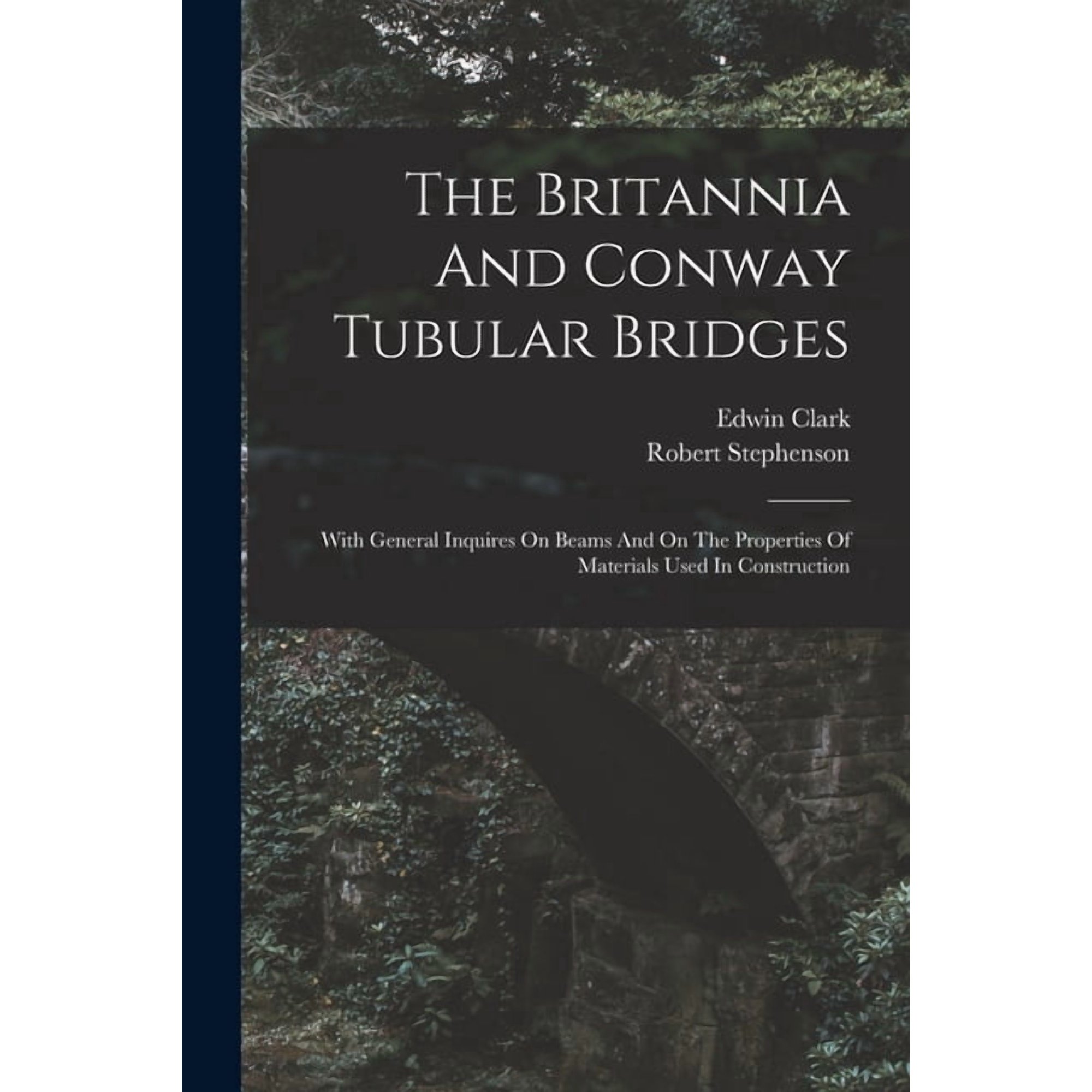 The Britannia And Conway Tubular Bridges: With General Inquires On Beams And On The Properties Of Materials Used In Cons (Paperback)