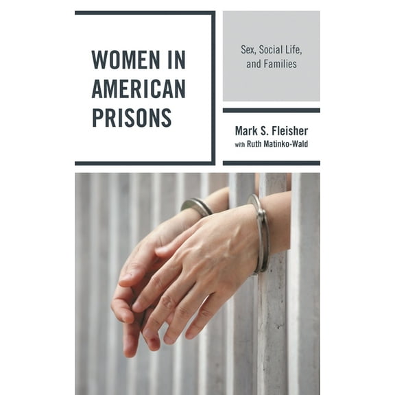 Women in American Prisons : Sex, Social Life, and Families (Hardcover)