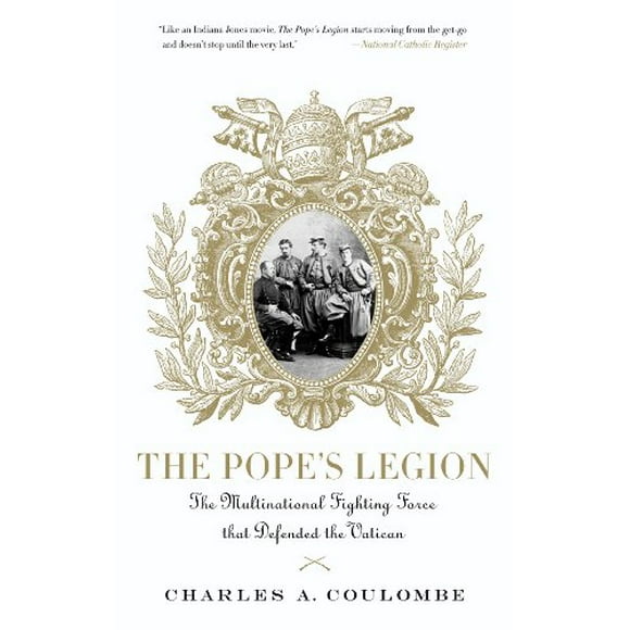 The Pope's Legion: The Multinational Fighting Force that Defended the Vatican