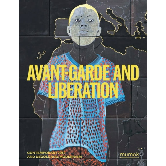 Avant-Garde and Liberation: Contemporary Art and Decolonial Modernism, (Paperback)