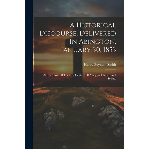 A Historical Discourse, Delivered In Abington, January 30, 1853 (Paperback)