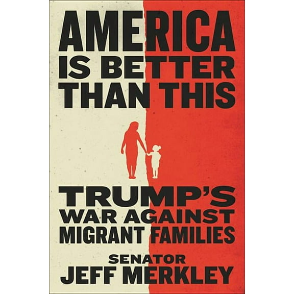 America Is Better Than This: Trump's War Against Migrant Families, (Hardcover)