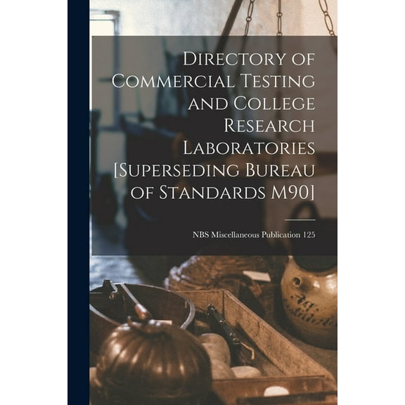 Directory of Commercial Testing and College Research Laboratories [superseding Bureau of Standards M90]; NBS Miscellaneo, (Paperback)
