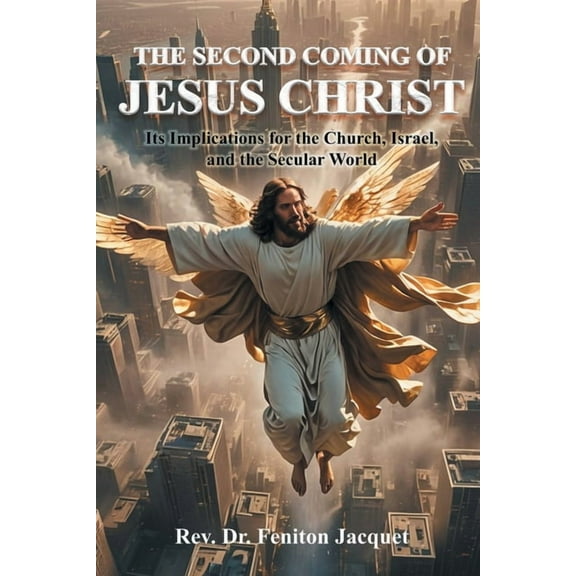 The Second Coming of Jesus Christ: Its Implications for the Church, Israel, and the Secular World, (Paperback)