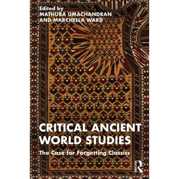 Critical Ancient World Studies: The Case for Forgetting Classics, (Paperback)