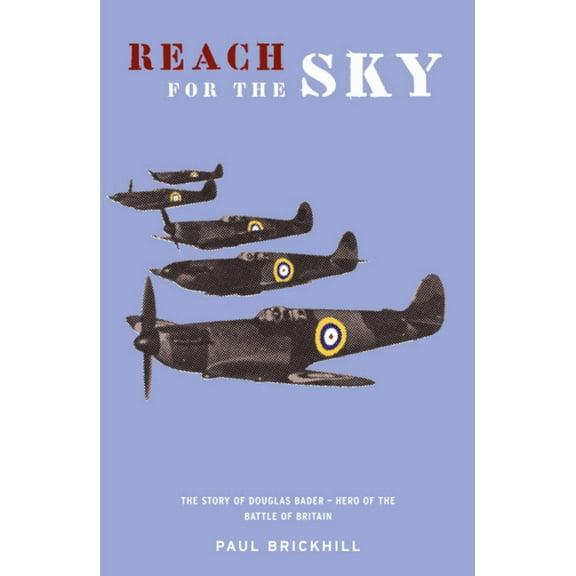 Reach for the Sky : Story of Douglas Bader, D.S.O., D.F.C. (Cassell Military Paperbacks)