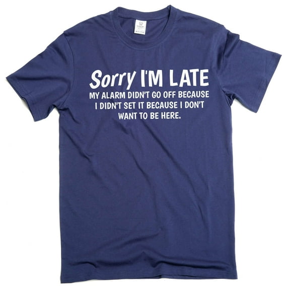 Funny saying Sorry I am late T-shirt because I do not want to be here birthday funny cotton men's tee shirts (X-Large Navy Blue)