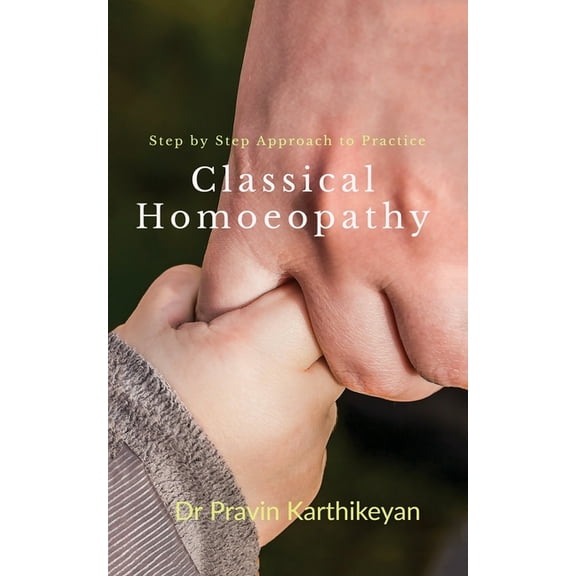 Step by Step Approach to Practice Classical Homoeopathy: Beginner's Guide, (Paperback)