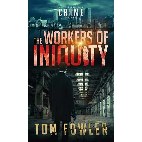 The Workers of Iniquity: A C.T. Ferguson Crime Novel, (Hardcover)