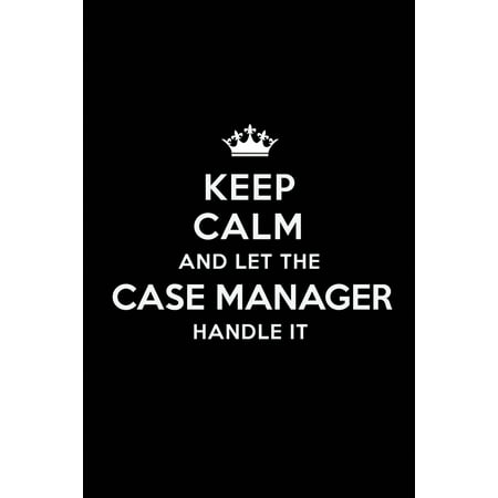 Gift For Thanksgiving Keep Calm and Let the Case Manager Handle It: Blank Lined Case Manager Journal Notebook Diary as a Perfect Birthday, Appreciation day, Business, Thanksgiving, or Christmas Gift for friends, coworkers ()