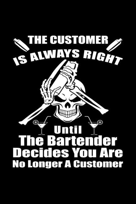 The Customer Is Always Right Funny Bartender Quotes T The Customer
