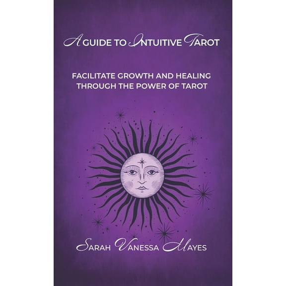 A Guide To Intuitive Tarot: Facilitate Growth and Healing Through the Power of Tarot, (Paperback)