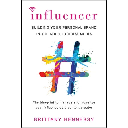 Influencer : Building Your Personal Brand in the Age of Social (Influencer Marketing Best Practices)
