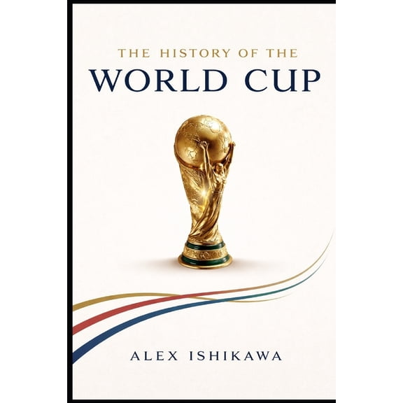 Football Clubs History FIFA World Cup History: Every Tournament, Every Champion, Every Legend, Book 7, (Paperback)