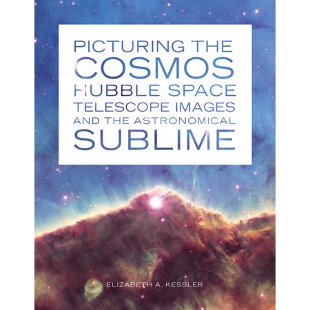 Picturing the Cosmos : Hubble Space Telescope Images and the Astronomical
