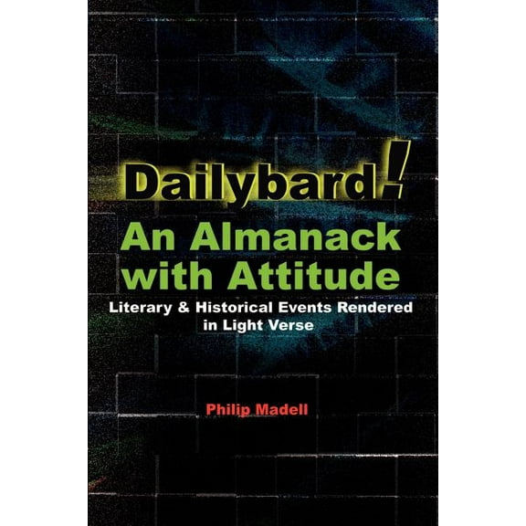 Dailybard! An Almanack with Attitude: Literary & Historical Events Rendered in Light Verse, (Paperback)