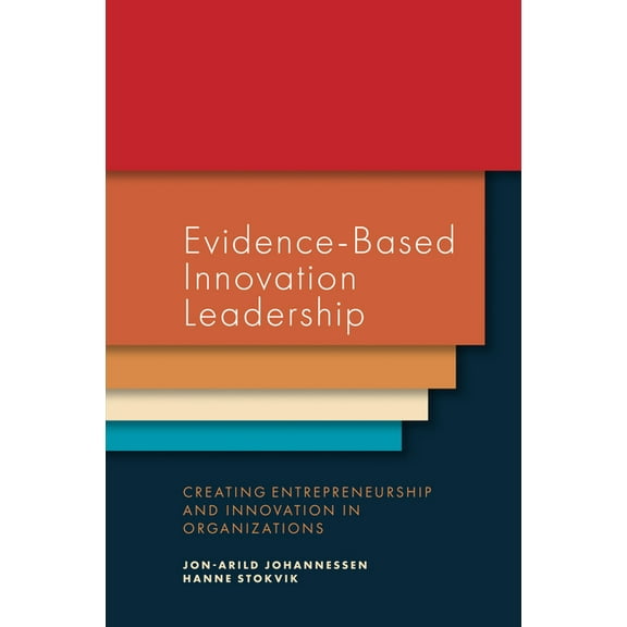 Evidence-Based Innovation Leadership: Creating Entrepreneurship and Innovation in Organizations (Hardcover)