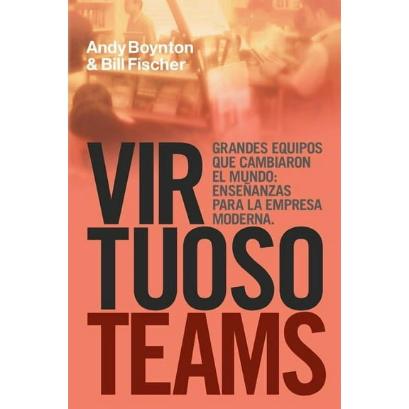 Virtuoso Teams. Grandes Equipos que cambiaron el Mundo: Enseñanzas Para la Empresa Moderna (Paperback)