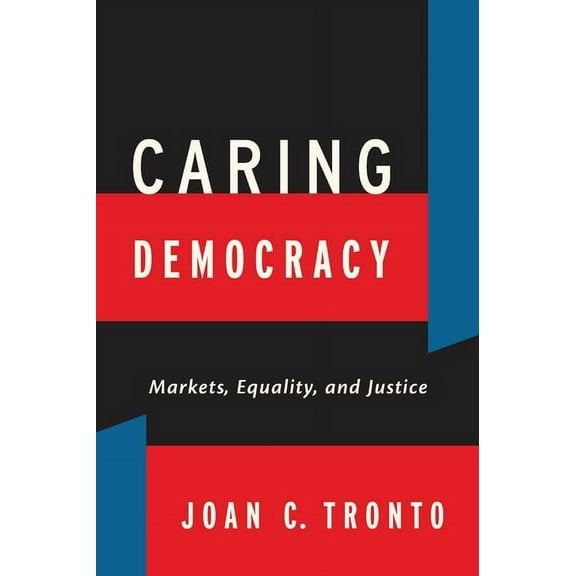 Caring Democracy: Markets, Equality, and Justice, (Hardcover)