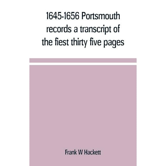 1645-1656 Portsmouth records a transcript of the fiest thirty five pages of the earliest town book Portsmouth New Hampsh, (Paperback)