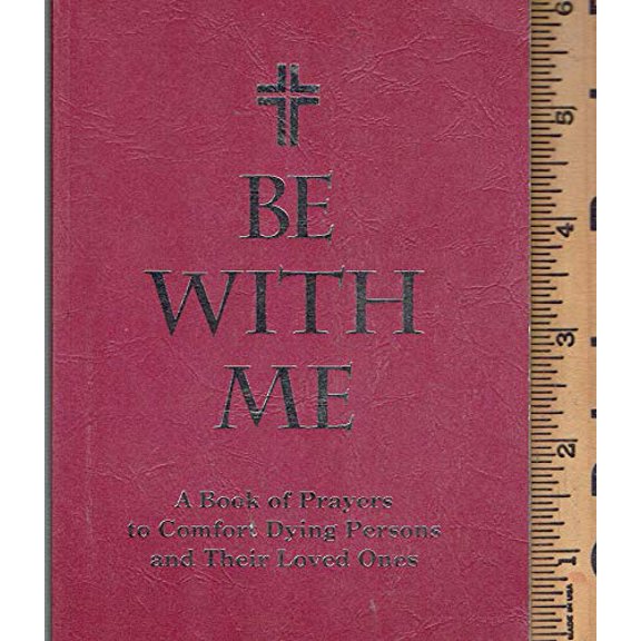 Pre-Owned Be With Me: A Book of Prayers to Comfort Dying Persons and Their Loved Ones (Paperback) 0870293044 9780870293047