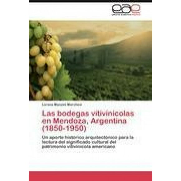 Las bodegas vitivinícolas en Mendoza, Argentina (1850-1950)