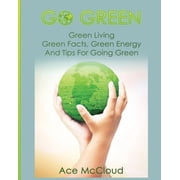 Go Green & Discover How Green Living Can Go Green: Green Living: Green Facts, Green Energy And Tips For Going Green, (Paperback)