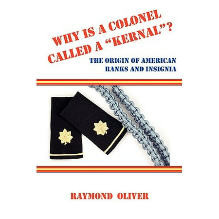 Why Is a Colonel Called a Kernal? the Origin of American Ranks and