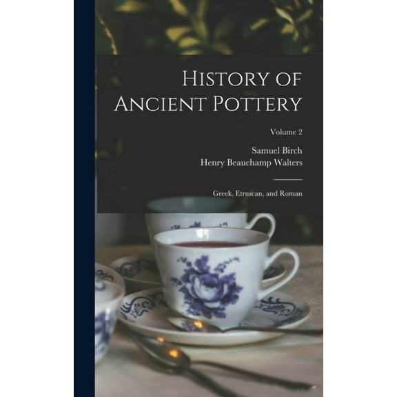 History of Ancient Pottery : Greek, Etruscan, and Roman; Volume 2 (Hardcover)